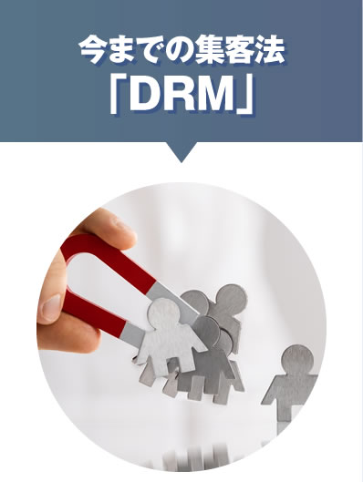 今までの集客法 ◎新しい集客法「DRM」