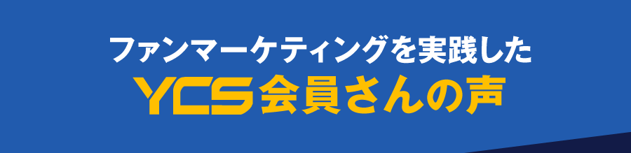 FRM(ファン・レスポンス・マーケティング) を実践したYCS会員さんの声