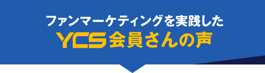 FRM(ファン・レスポンス・マーケティング) を実践したYCS会員さんの声