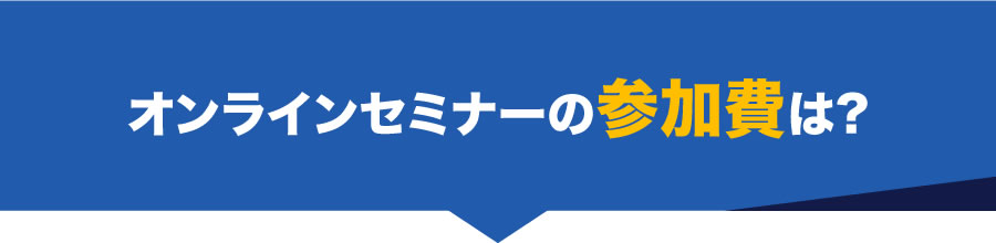 オンラインセミナーの参加費は?