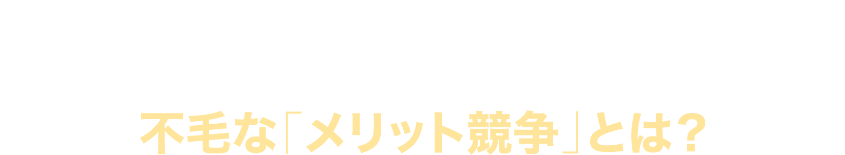 不毛な「メリット競争」とは？
